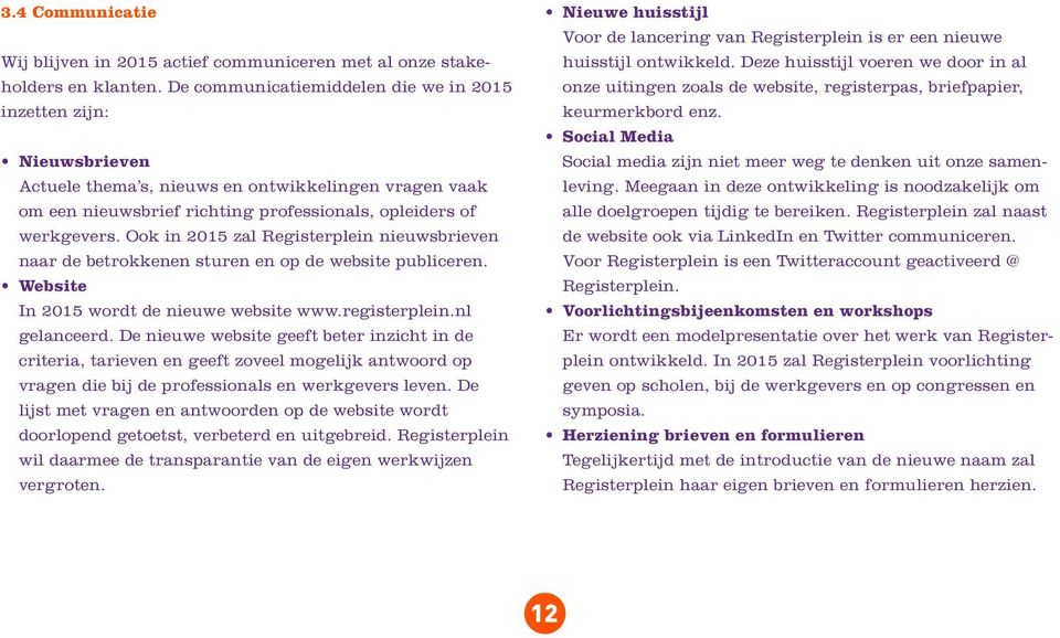 Ook in 2015 zal Registerplein nieuwsbrieven naar de betrokkenen sturen en op de website publiceren. Website In 2015 wordt de nieuwe website www.registerplein.nl gelanceerd.