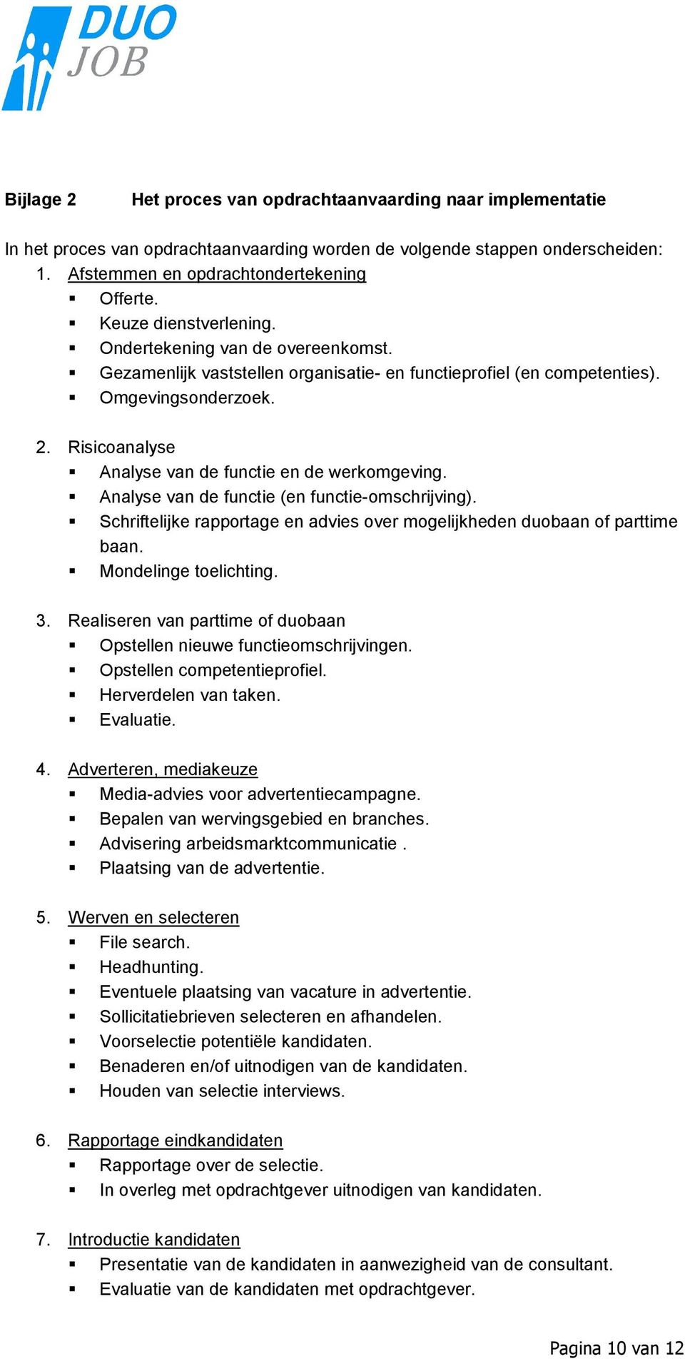 Risicoanalyse Analyse van de functie en de werkomgeving. Analyse van de functie (en functie-omschrijving). Schriftelijke rapportage en advies over mogelijkheden duobaan of parttime baan.