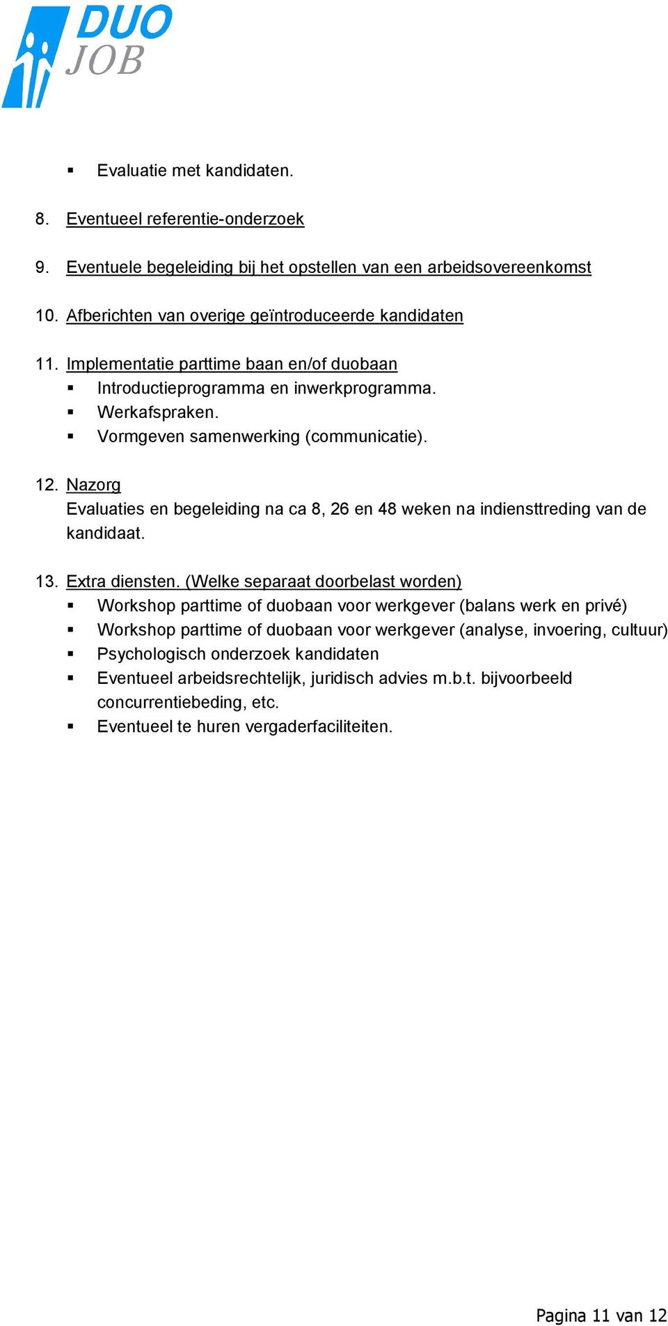 Nazorg Evaluaties en begeleiding na ca 8, 26 en 48 weken na indiensttreding van de kandidaat. 13. Extra diensten.