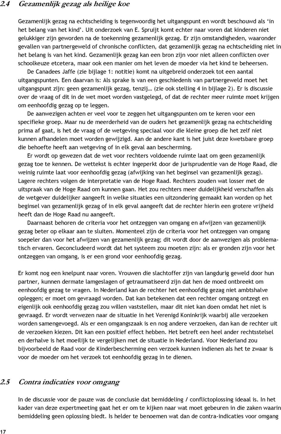 Er zijn omstandigheden, waaronder gevallen van partnergeweld of chronische conflicten, dat gezamenlijk gezag na echtscheiding niet in het belang is van het kind.