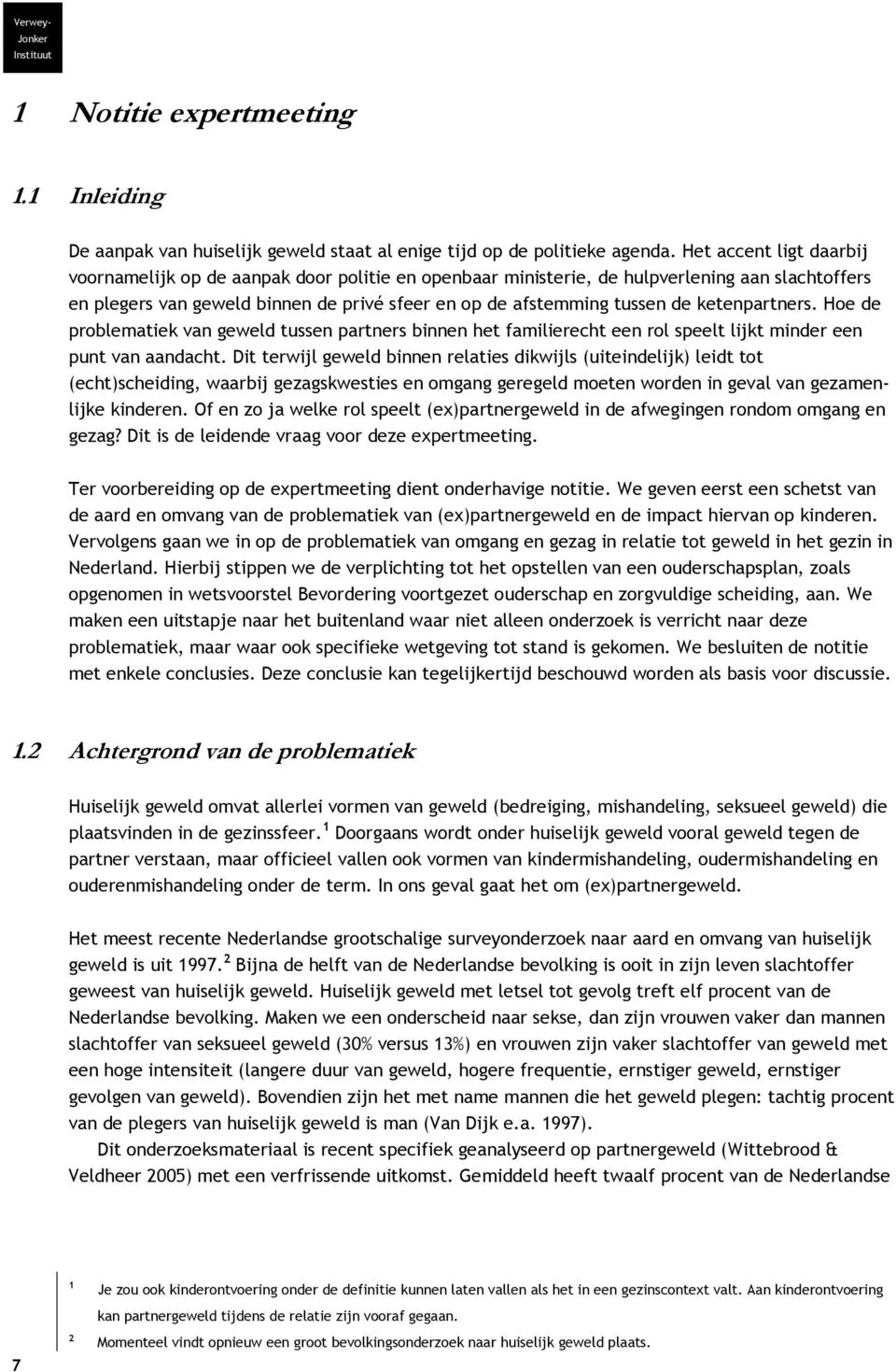 ketenpartners. Hoe de problematiek van geweld tussen partners binnen het familierecht een rol speelt lijkt minder een punt van aandacht.