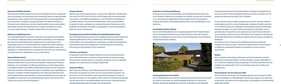 Het elkaar ontmoeten en informeren rond onderwerpen met een zorginhoudelijk en transmuraal karakter staat daarbij centraal.