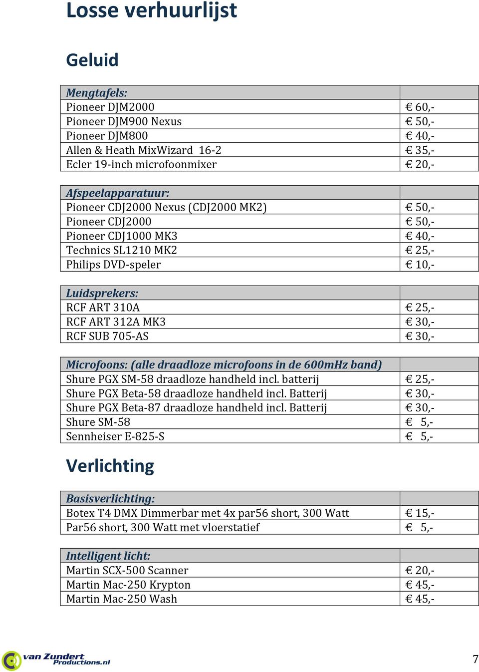 Microfoons:(alledraadlozemicrofoonsinde600mHzband) ShurePGXSM 58draadlozehandheldincl.batterij 25, ShurePGXBeta 58draadlozehandheldincl.Batterij 30, ShurePGXBeta 87draadlozehandheldincl.