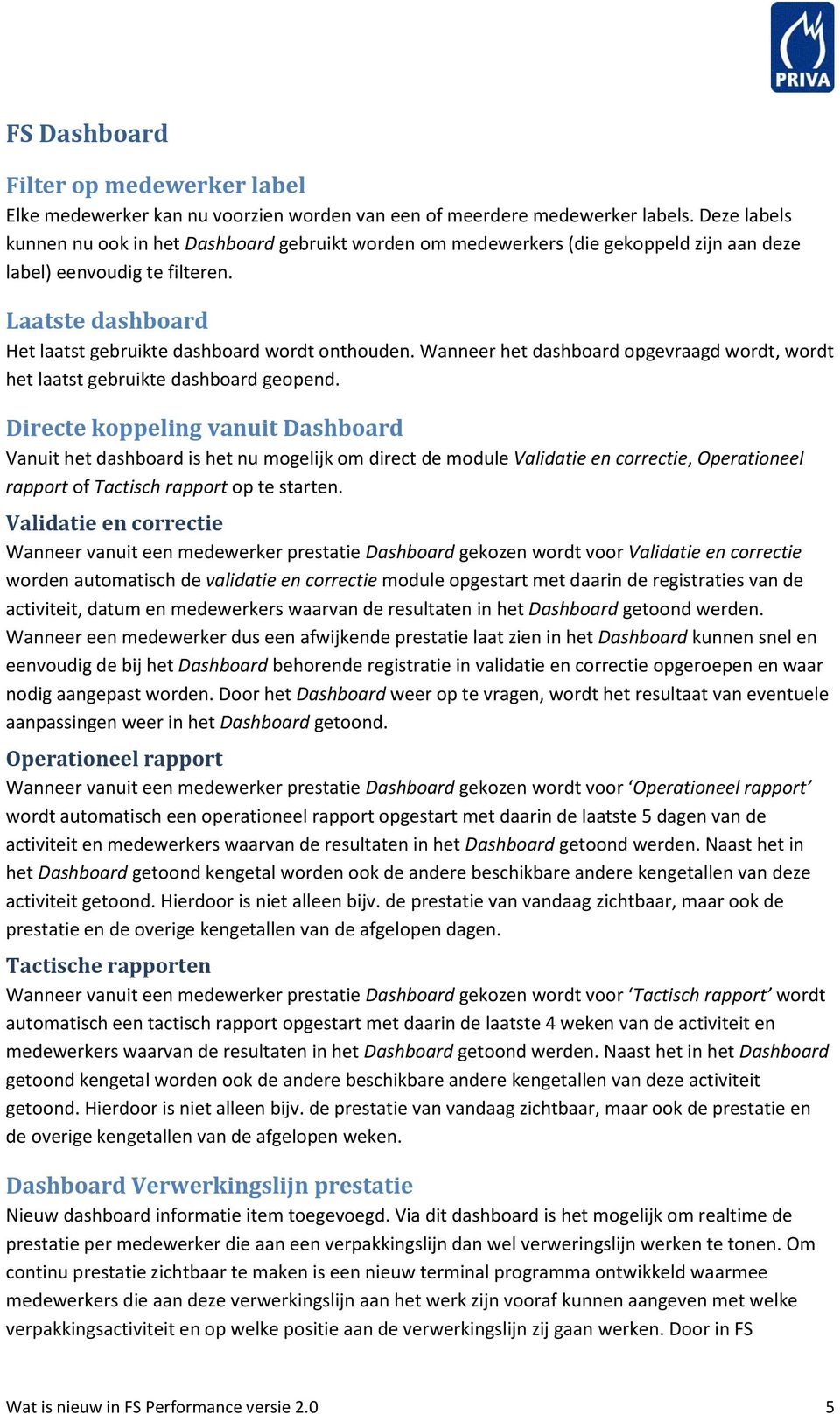 Wanneer het dashboard opgevraagd wordt, wordt het laatst gebruikte dashboard geopend.