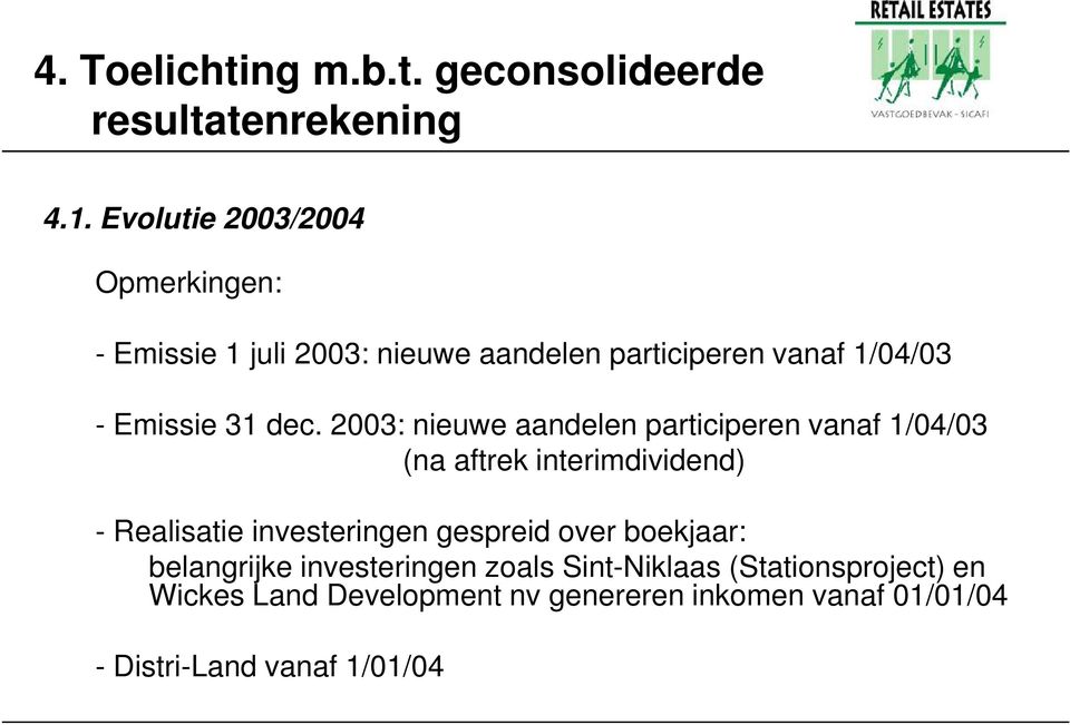 2003: nieuwe aandelen participeren vanaf 1/04/03 (na aftrek interimdividend) - Realisatie investeringen gespreid