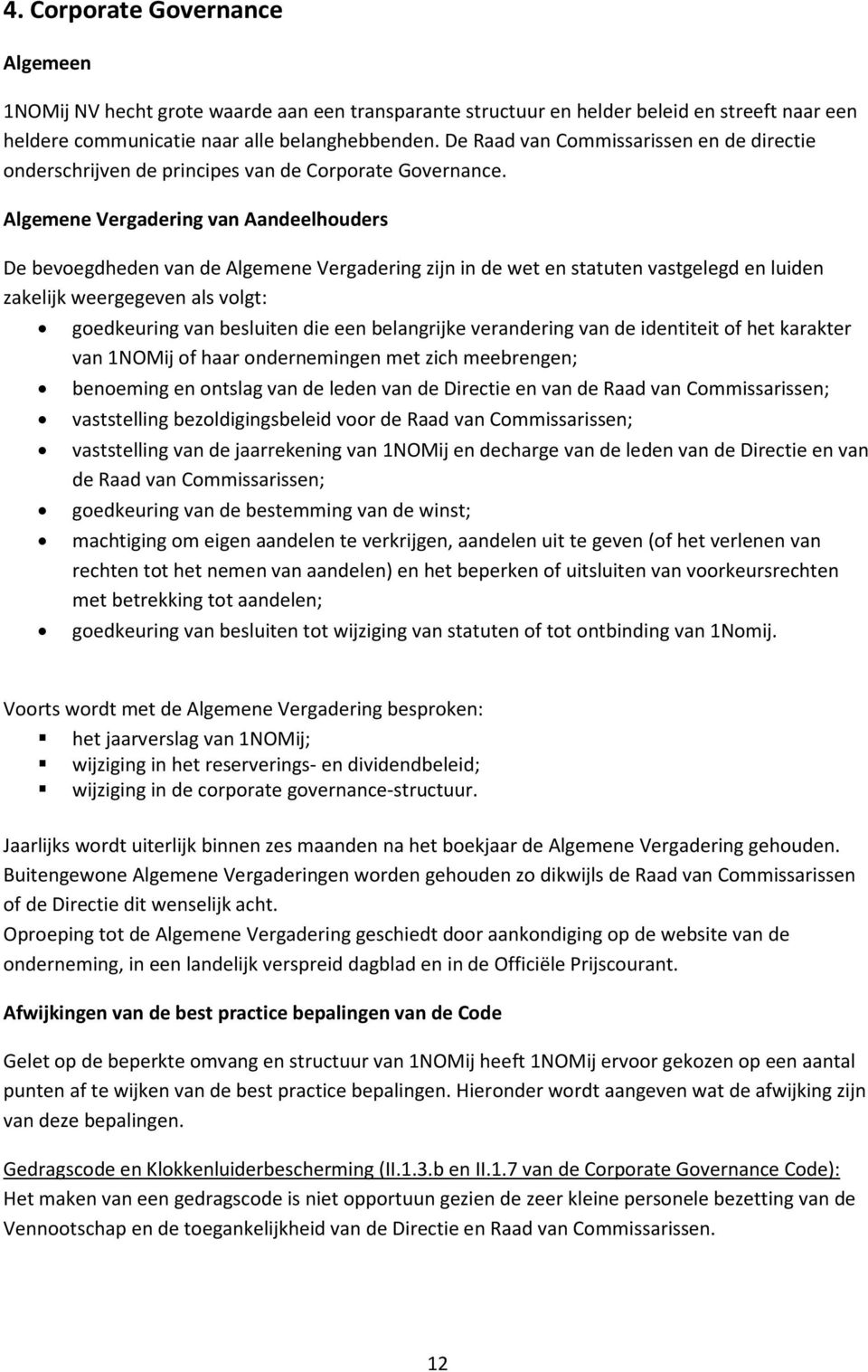 Algemene Vergadering van Aandeelhouders De bevoegdheden van de Algemene Vergadering zijn in de wet en statuten vastgelegd en luiden zakelijk weergegeven als volgt: goedkeuring van besluiten die een