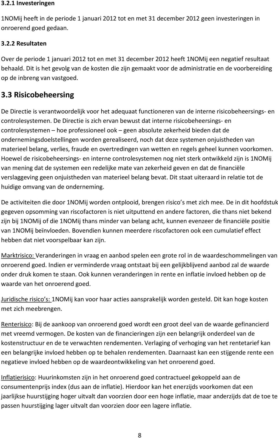 3 Risicobeheersing De Directie is verantwoordelijk voor het adequaat functioneren van de interne risicobeheersings- en controlesystemen.