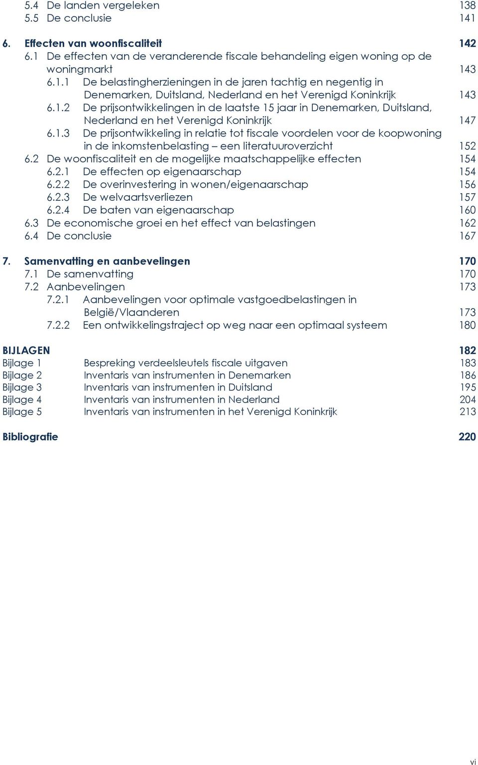 2 De woonfiscaliteit en de mogelijke maatschappelijke effecten 154 6.2.1 De effecten op eigenaarschap 154 6.2.2 De overinvestering in wonen/eigenaarschap 156 6.2.3 De welvaartsverliezen 157 6.2.4 De baten van eigenaarschap 160 6.