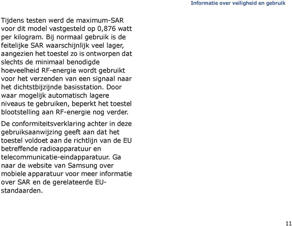 van een signaal naar het dichtstbijzijnde basisstation. Door waar mogelijk automatisch lagere niveaus te gebruiken, beperkt het toestel blootstelling aan RF-energie nog verder.