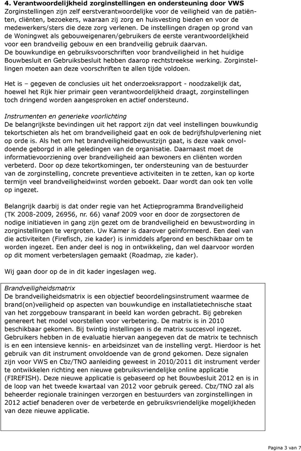 De instellingen dragen op grond van de Woningwet als gebouweigenaren/gebruikers de eerste verantwoordelijkheid voor een brandveilig gebouw en een brandveilig gebruik daarvan.