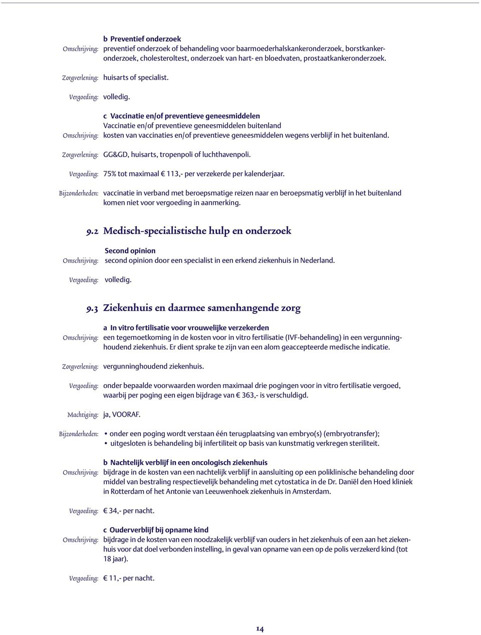 c Vaccinatie en/of preventieve geneesmiddelen Vaccinatie en/of preventieve geneesmiddelen buitenland kosten van vaccinaties en/of preventieve geneesmiddelen wegens verblijf in het buitenland.