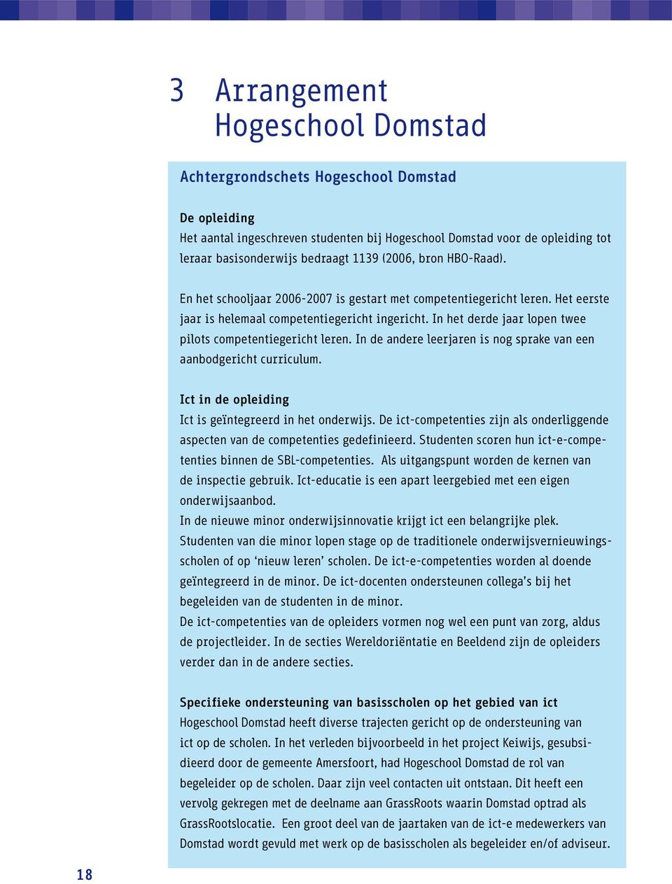 In het derde jaar lopen twee pilots competentiegericht leren. In de andere leerjaren is nog sprake van een aanbodgericht curriculum. Ict in de opleiding Ict is geïntegreerd in het onderwijs.