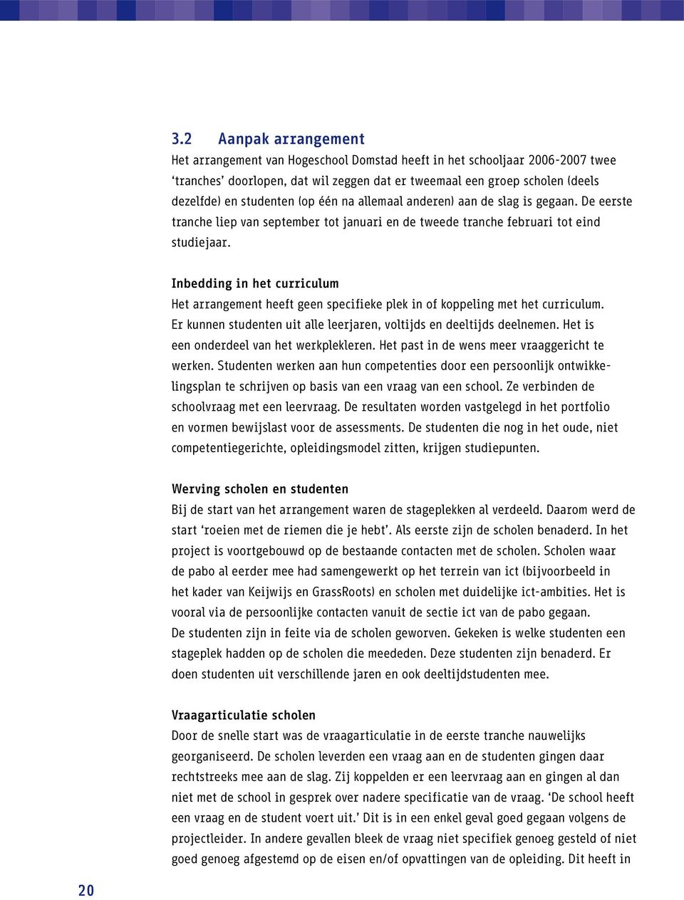 Inbedding in het curriculum Het arrangement heeft geen specifieke plek in of koppeling met het curriculum. Er kunnen studenten uit alle leerjaren, voltijds en deeltijds deelnemen.