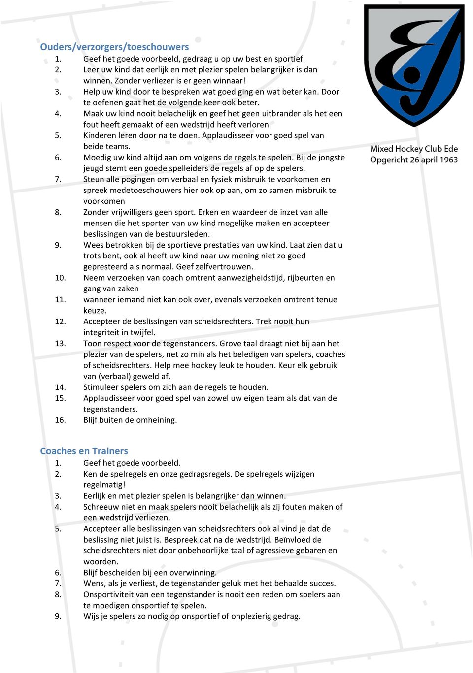 Maak uw kind nooit belachelijk en geef het geen uitbrander als het een fout heeft gemaakt of een wedstrijd heeft verloren. 5. Kinderen leren door na te doen.