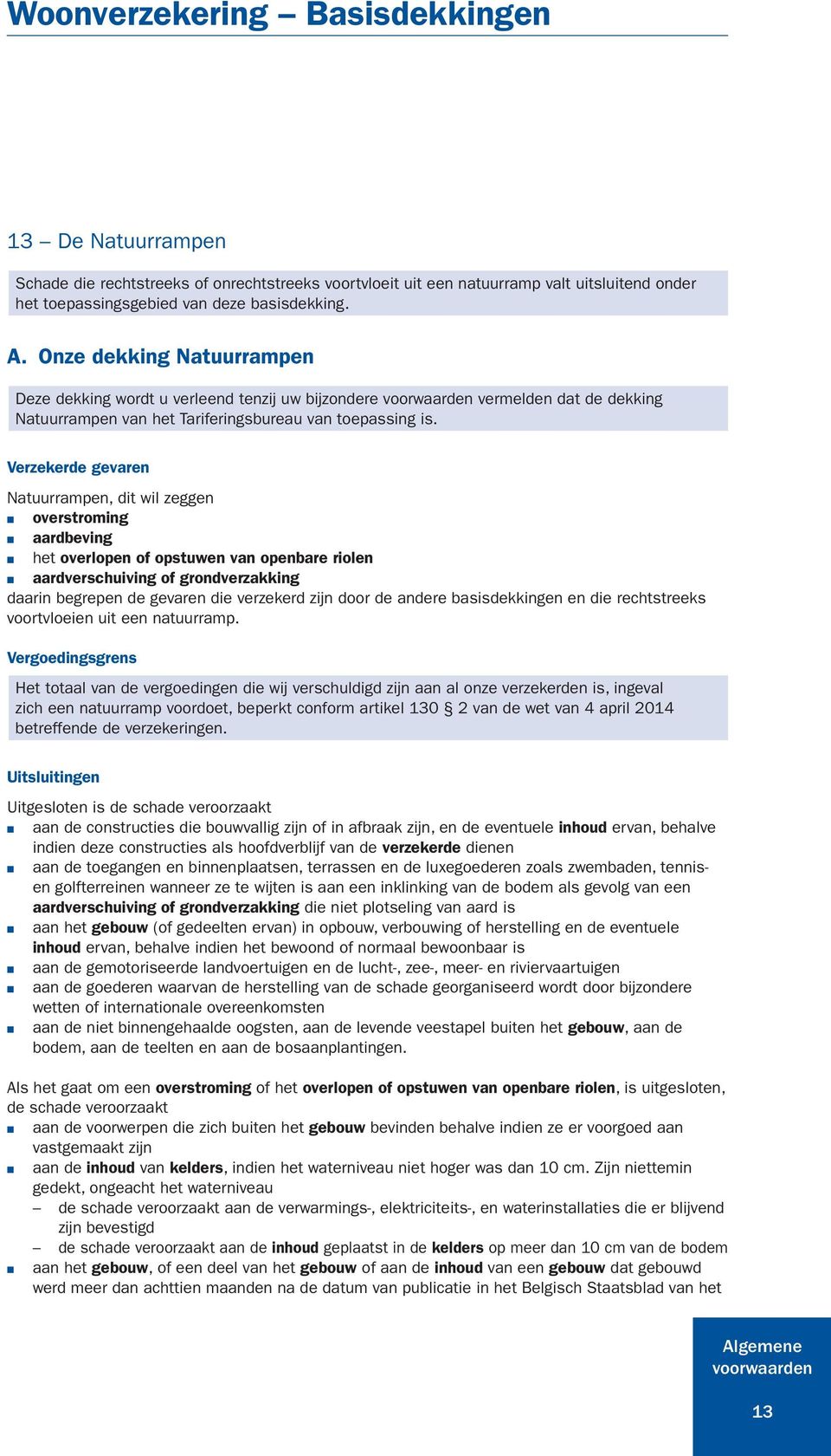 Verzekerde gevaren Natuurrampen, dit wil zeggen overstroming aardbeving het overlopen of opstuwen van openbare riolen aardverschuiving of grondverzakking daarin begrepen de gevaren die verzekerd zijn