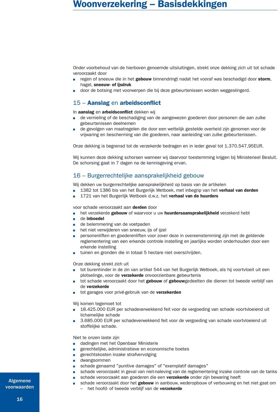 15 Aanslag en arbeidsconflict In aanslag en arbeidsconflict dekken wij de vernieling of de beschadiging van de aangewezen goederen door personen die aan zulke gebeurtenissen deelnemen de gevolgen van