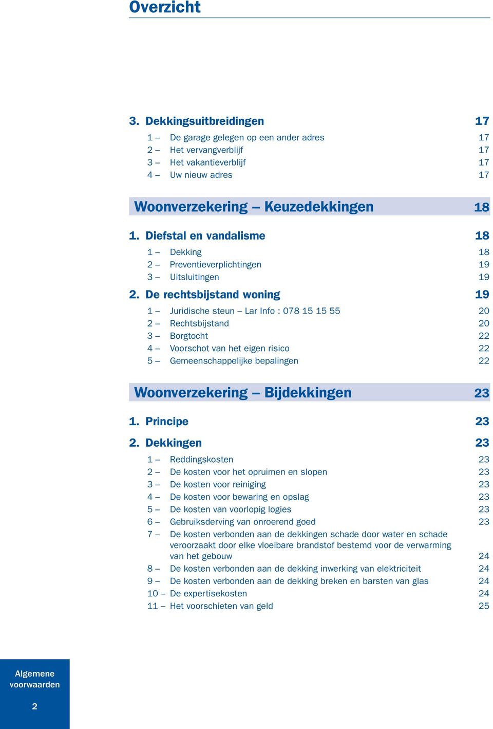 De rechtsbijstand woning 19 1 Juridische steun Lar Info : 078 15 15 55 20 2 Rechtsbijstand 20 3 Borgtocht 22 4 Voorschot van het eigen risico 22 5 Gemeenschappelijke bepalingen 22 Woonverzekering