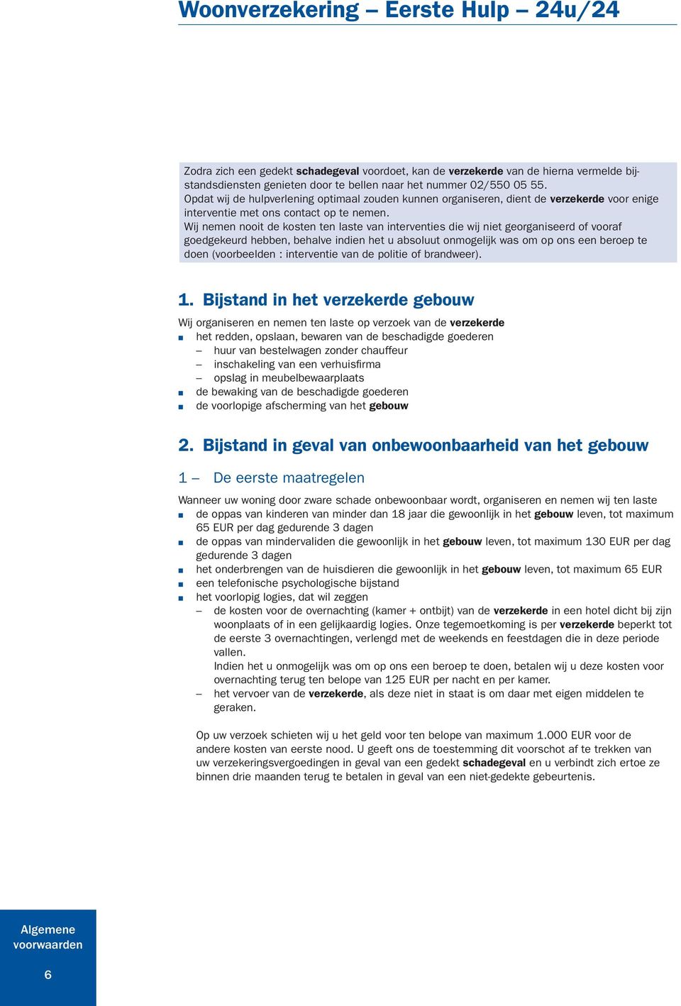 Wij nemen nooit de kosten ten laste van interventies die wij niet georganiseerd of vooraf goedgekeurd hebben, behalve indien het u absoluut onmogelijk was om op ons een beroep te doen (voorbeelden :