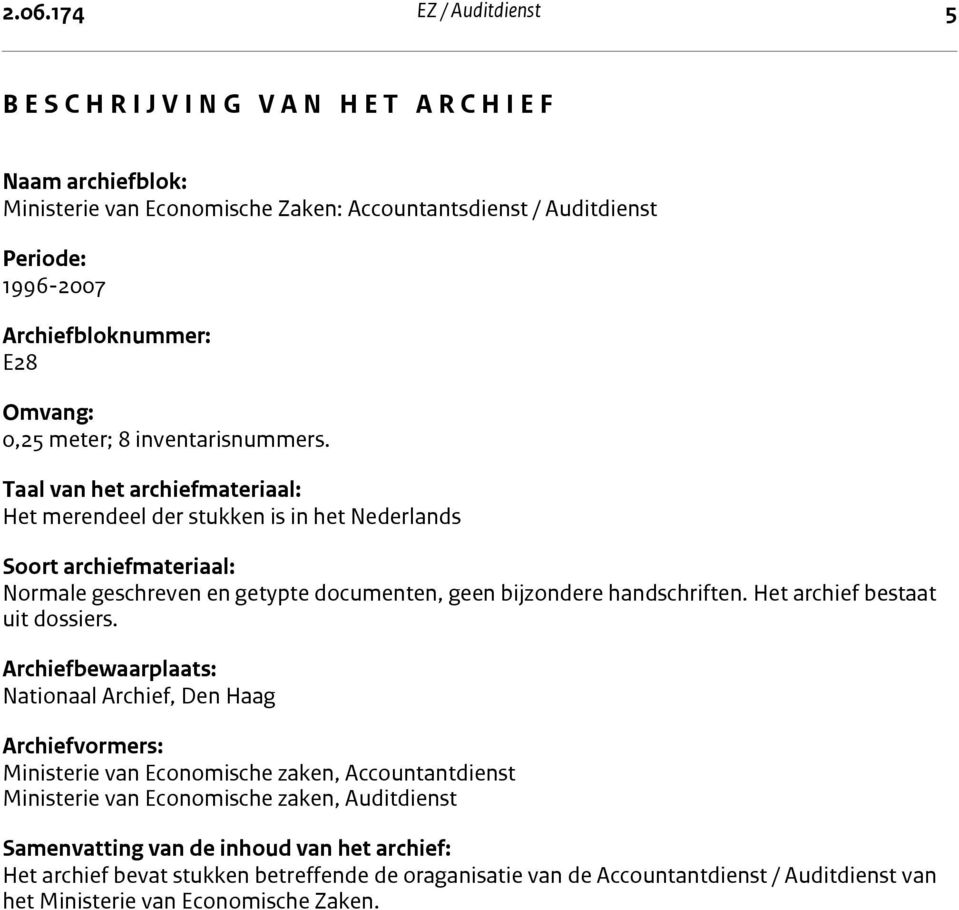 Taal van het archiefmateriaal: Het merendeel der stukken is in het Nederlands Soort archiefmateriaal: Normale geschreven en getypte documenten, geen bijzondere handschriften.