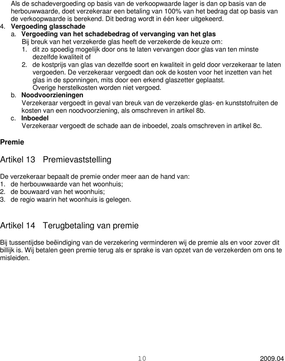 dit zo spoedig mogelijk door ons te laten vervangen door glas van ten minste dezelfde kwaliteit of 2. de kostprijs van glas van dezelfde soort en kwaliteit in geld door verzekeraar te laten vergoeden.