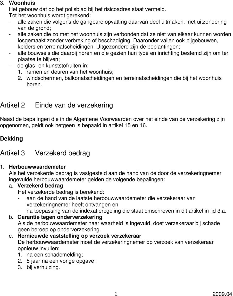 van elkaar kunnen worden losgemaakt zonder verbreking of beschadiging. Daaronder vallen ook bijgebouwen, kelders en terreinafscheidingen.