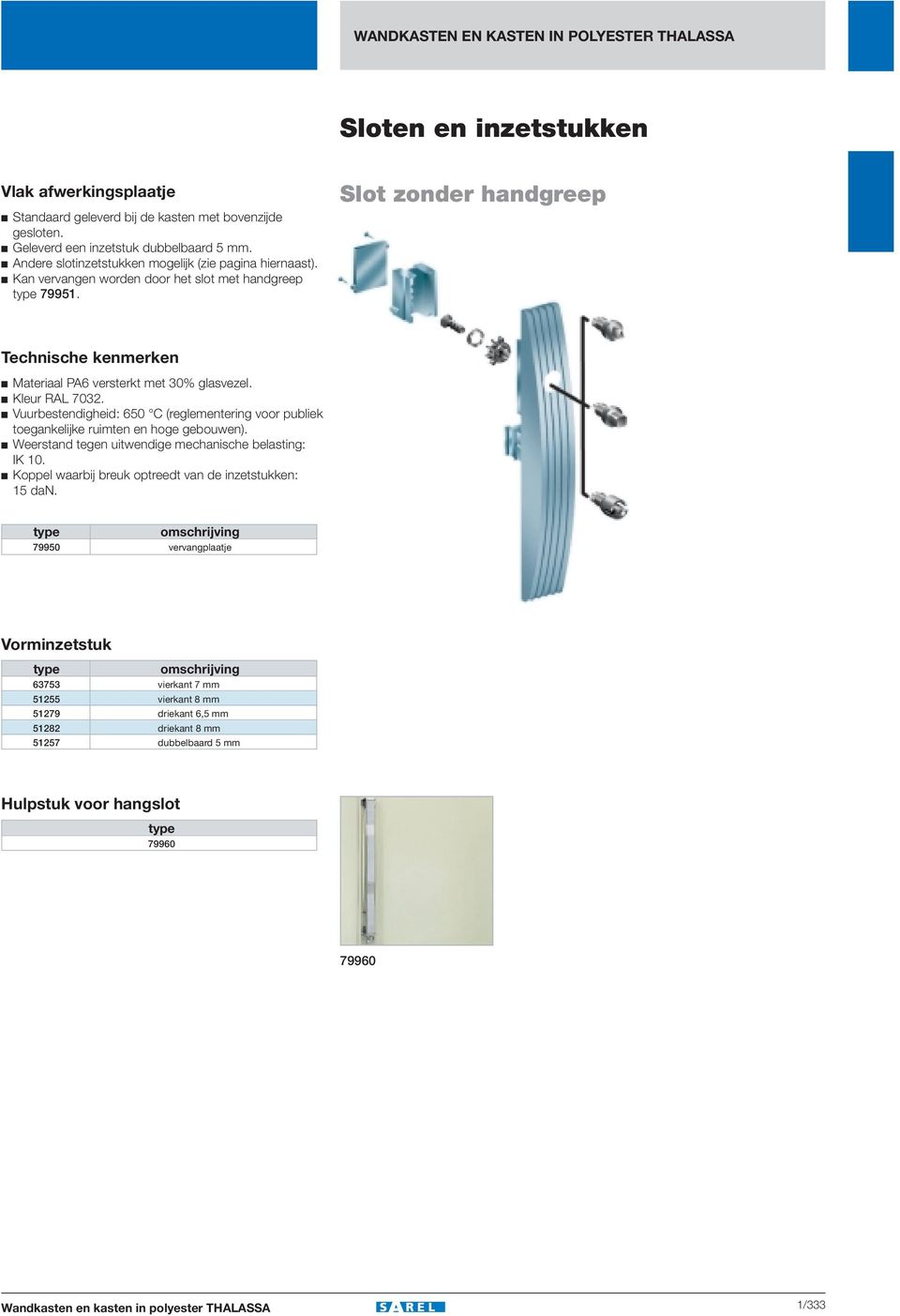 Slot zonder handgreep Technische kenmerken c Materiaal PA6 versterkt met 30% glasvezel. c Kleur RAL 7032.