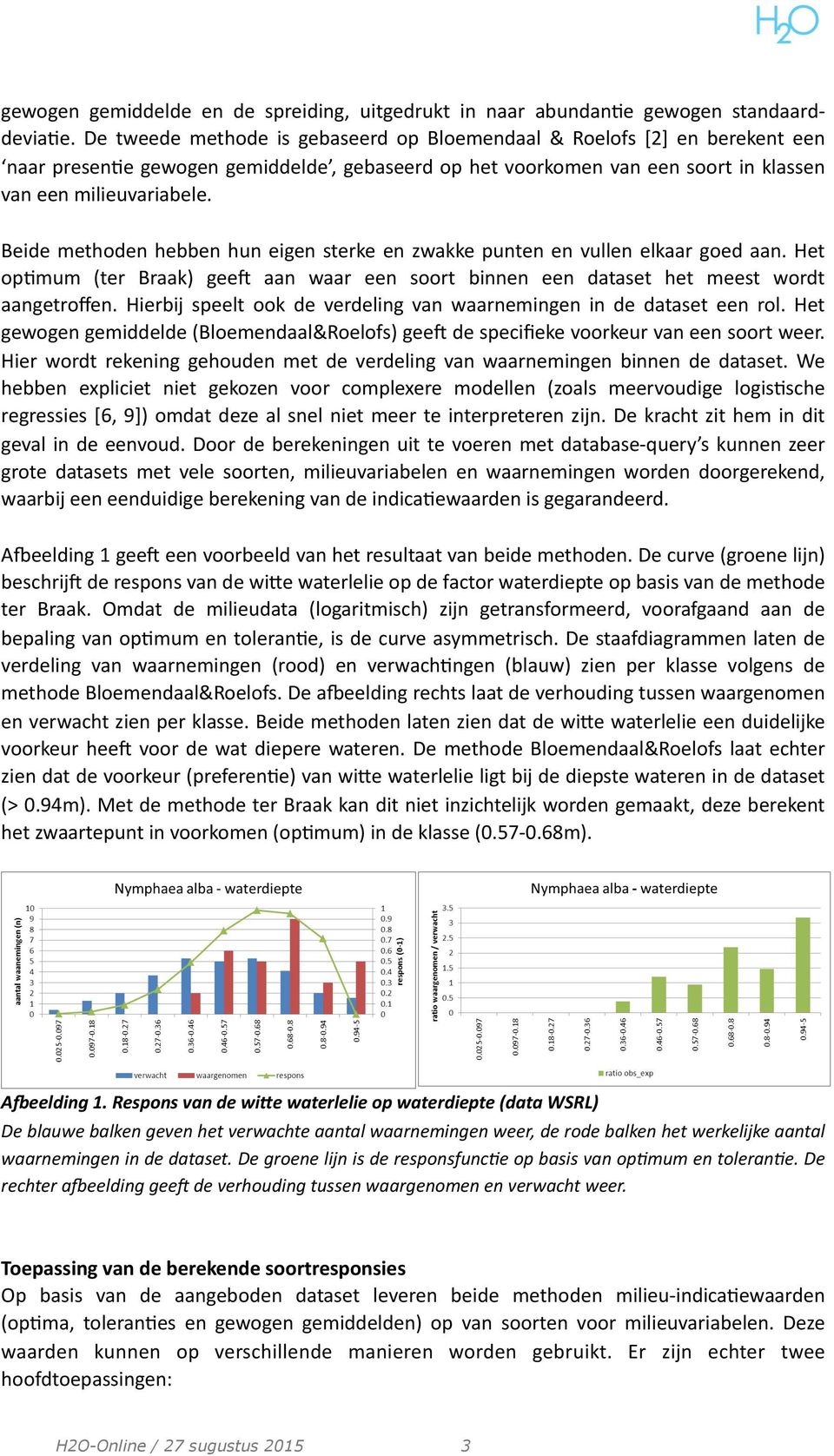 Beide methoden hebben hun eigen sterke en zwakke punten en vullen elkaar goed aan. Het opfmum (ter Braak) geev aan waar een soort binnen een dataset het meest wordt aangetroffen.