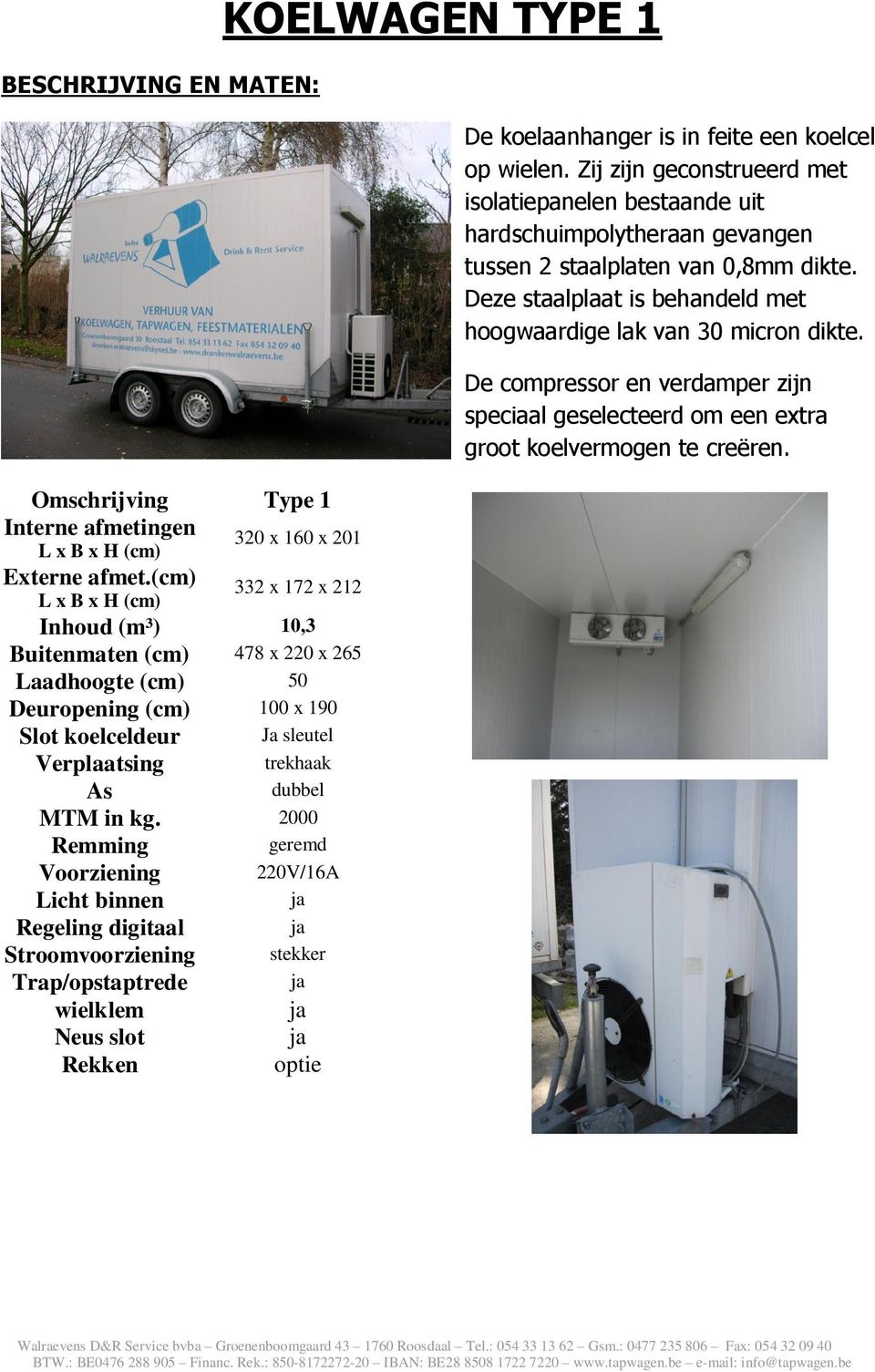 kg. 2000 Remming geremd Voorziening 220V/16A Licht binnen Regeling digitaal Stroomvoorziening stekker Trap/opstaptrede wielklem Neus slot Rekken optie KOELWAGEN TYPE 1 De koelaanhanger is in feite