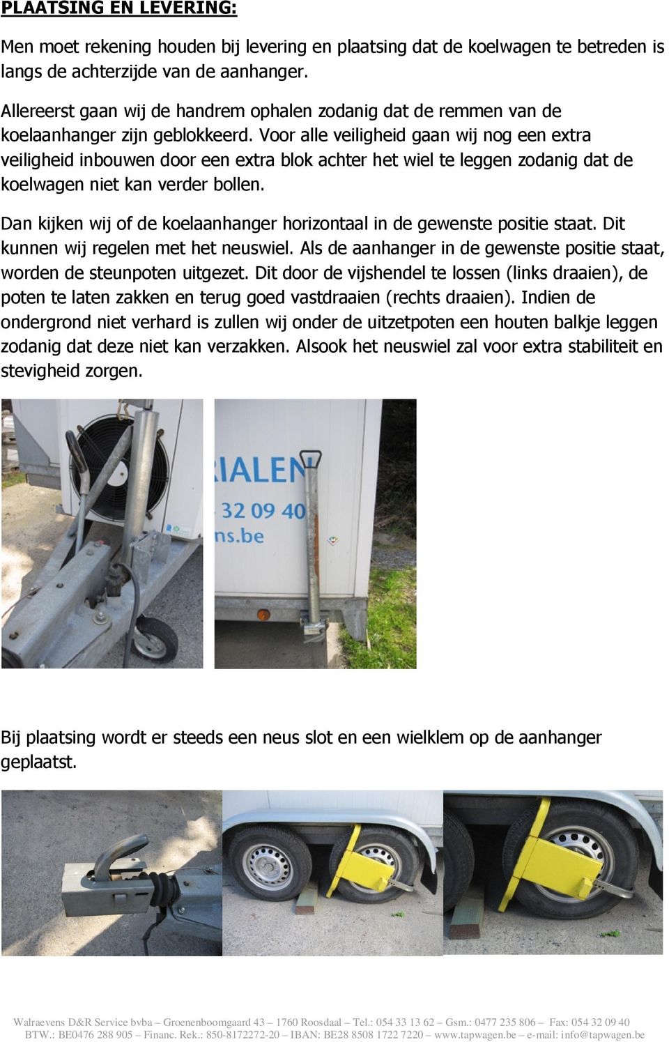 Voor alle veiligheid gaan wij nog een extra veiligheid inbouwen door een extra blok achter het wiel te leggen zodanig dat de koelwagen niet kan verder bollen.