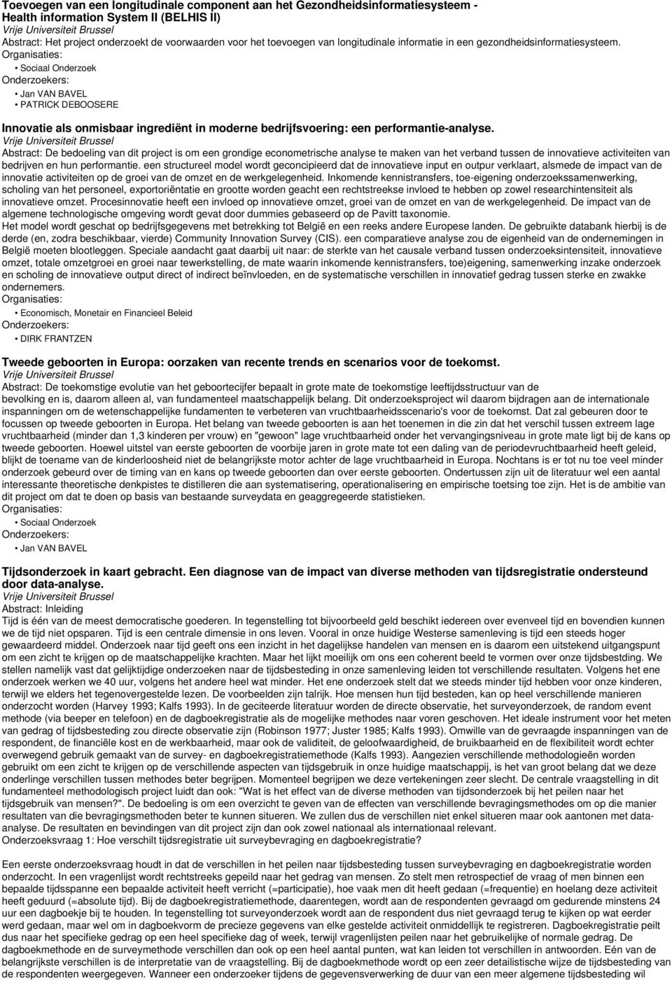 Abstract: De bedoeling van dit project is om een grondige econometrische analyse te maken van het verband tussen de innovatieve activiteiten van bedrijven en hun performantie.