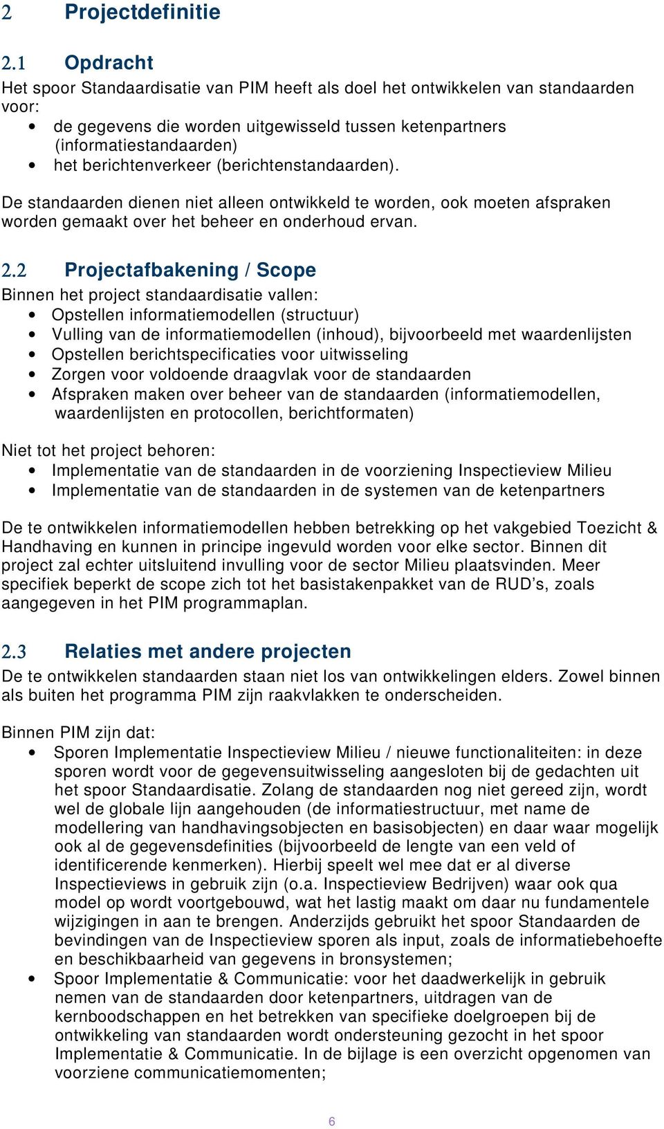 (berichtenstandaarden). De standaarden dienen niet alleen ontwikkeld te worden, ook moeten afspraken worden gemaakt over het beheer en onderhoud ervan. 2.