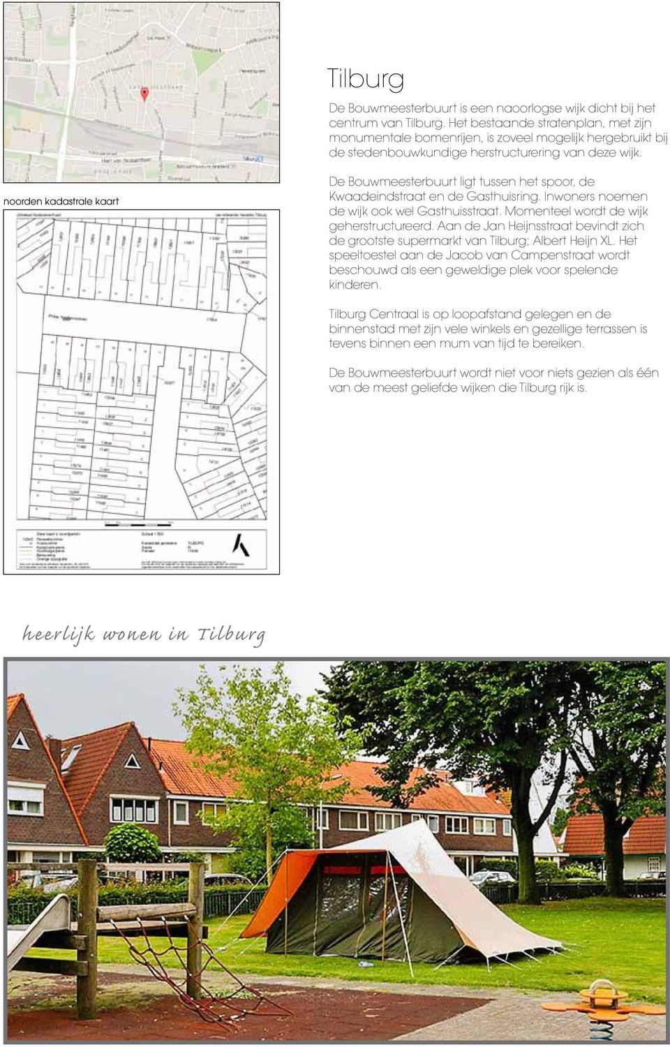 noorden kadastrale kaart De Bouwmeesterbuurt ligt tussen het spoor, de Kwaadeindstraat en de Gasthuisring. Inwoners noemen de wijk ook wel Gasthuisstraat. Momenteel wordt de wijk geherstructureerd.