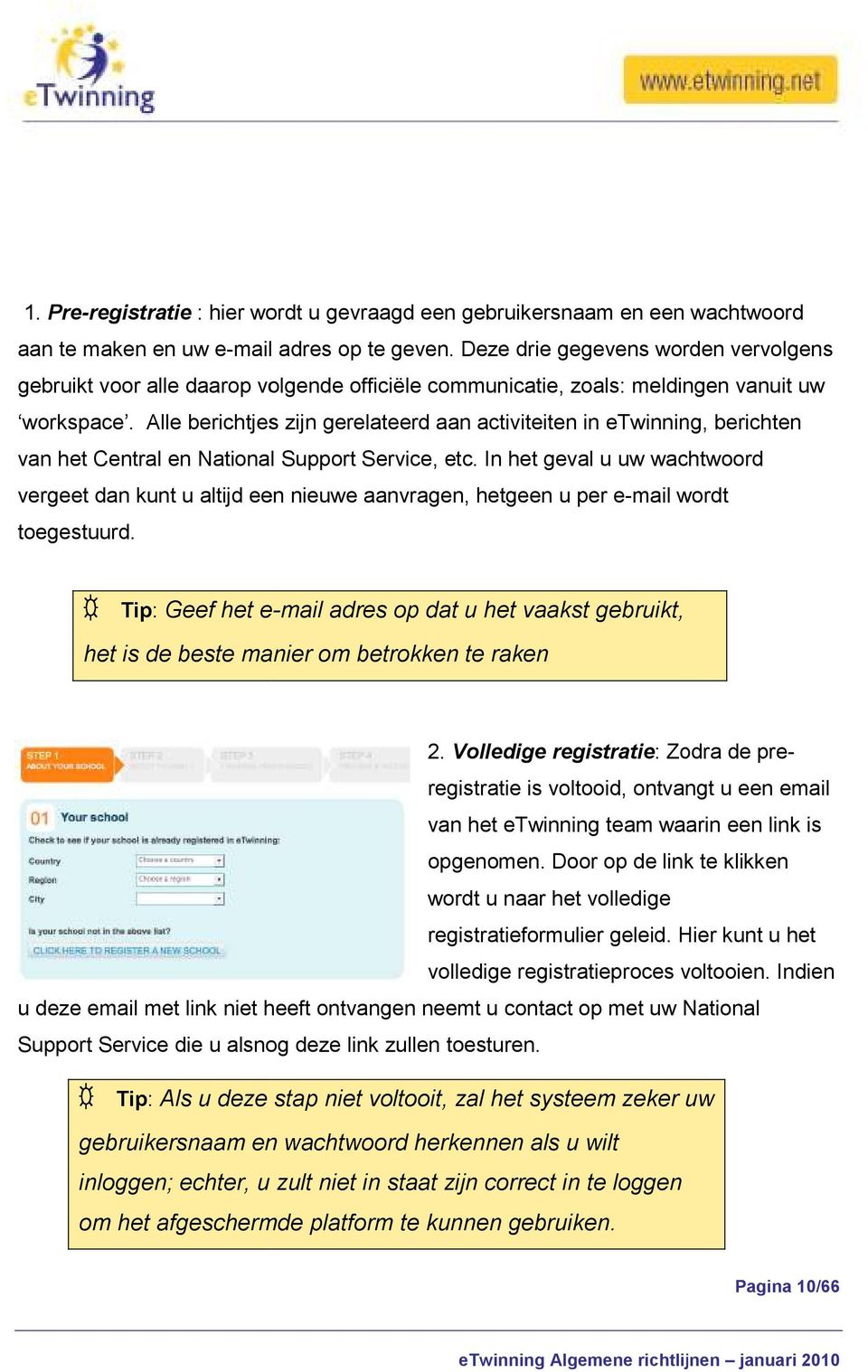 Alle berichtjes zijn gerelateerd aan activiteiten in etwinning, berichten van het Central en National Support Service, etc.