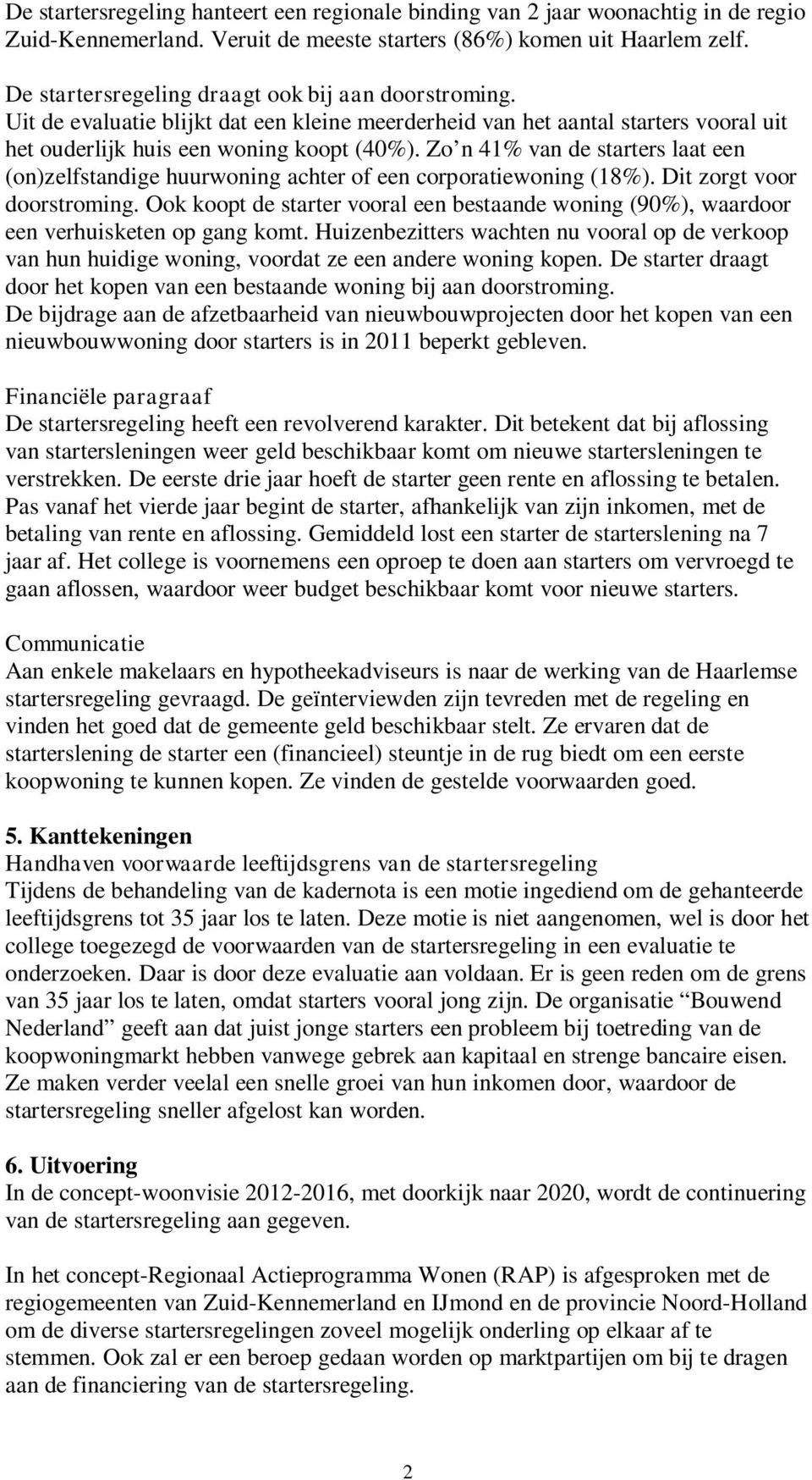 Zo n 41% van de starters laat een (on)zelfstandige huurwoning achter of een corporatiewoning (18%). Dit zorgt voor doorstroming.