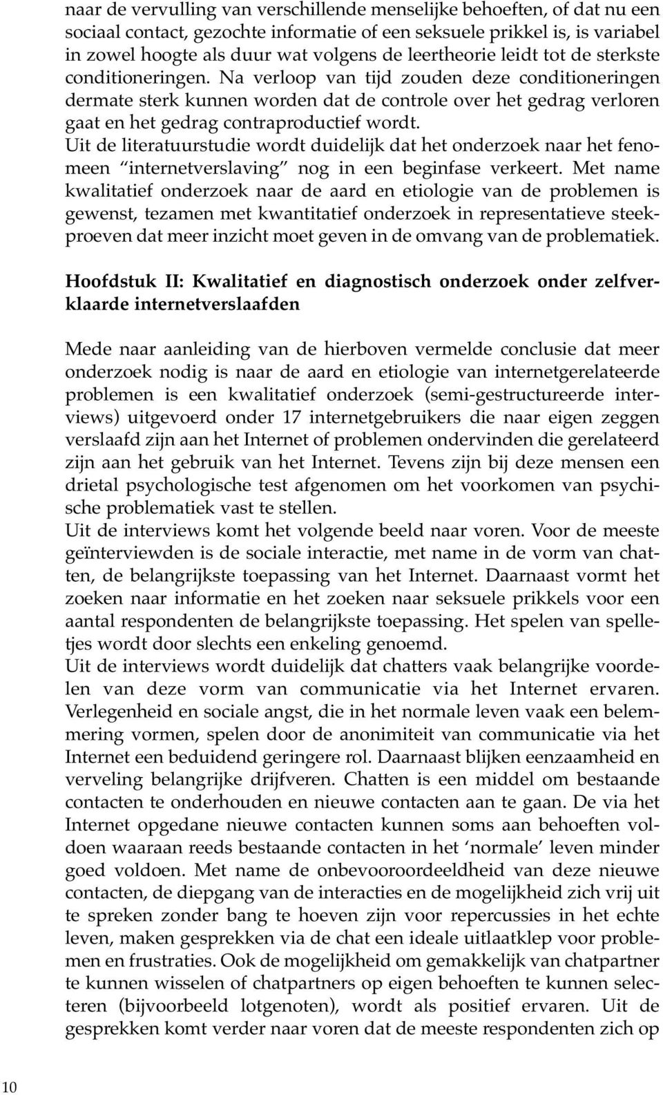 Na verloop van tijd zouden deze conditioneringen dermate sterk kunnen worden dat de controle over het gedrag verloren gaat en het gedrag contraproductief wordt.