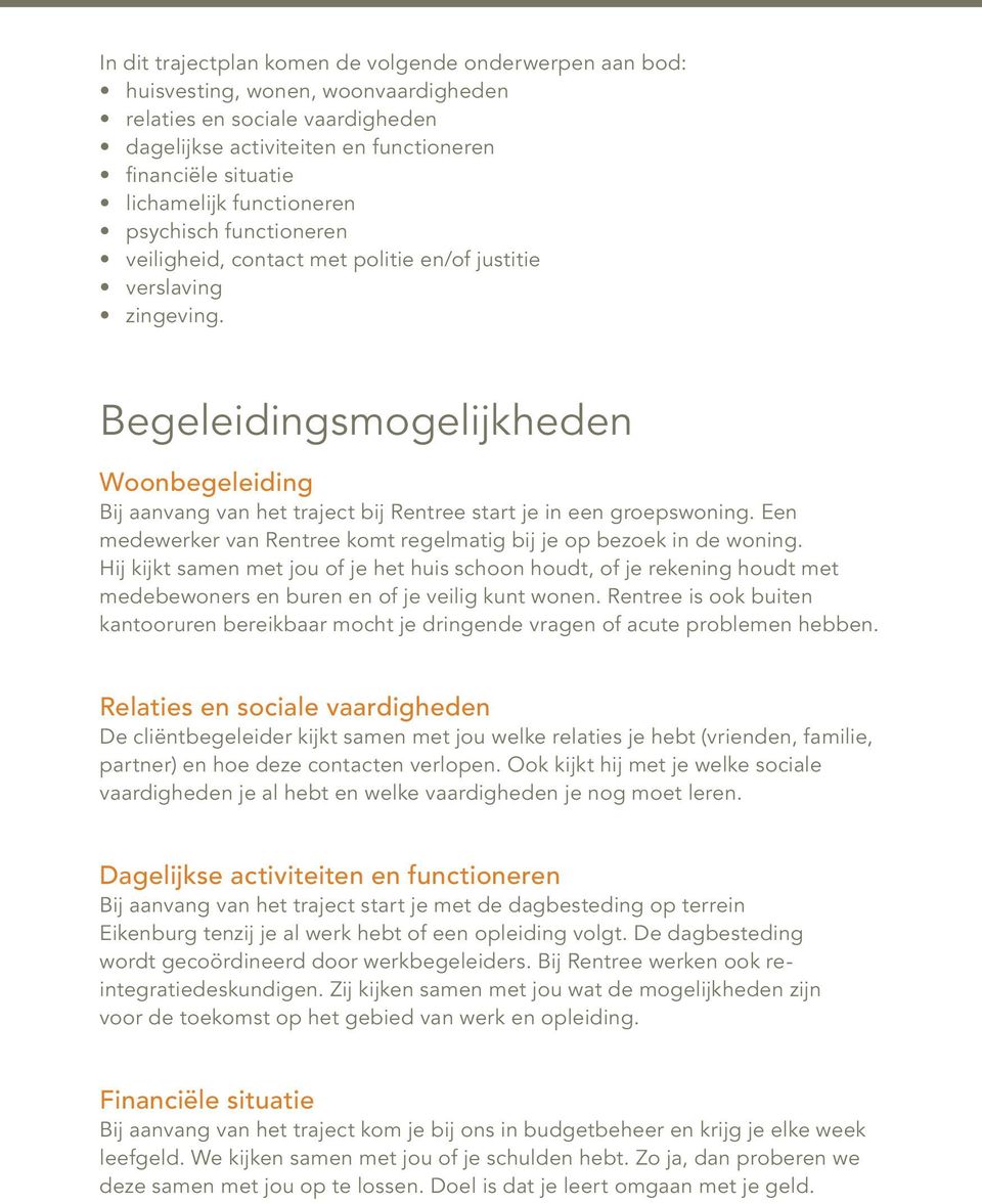 Begeleidingsmogelijkheden Woonbegeleiding Bij aanvang van het traject bij Rentree start je in een groepswoning. Een medewerker van Rentree komt regelmatig bij je op bezoek in de woning.