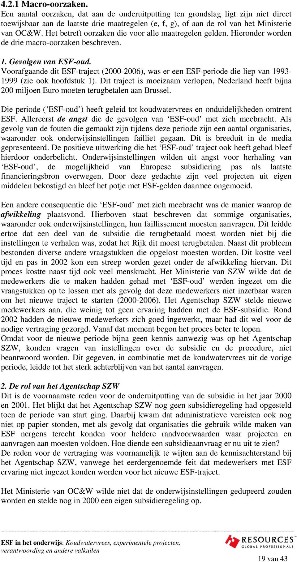 Het betreft oorzaken die voor alle maatregelen gelden. Hieronder worden de drie macro-oorzaken beschreven. 1. Gevolgen van ESF-oud.