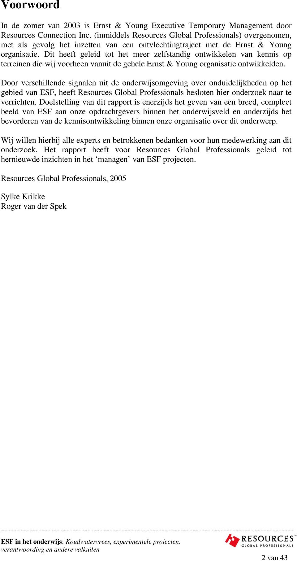 Dit heeft geleid tot het meer zelfstandig ontwikkelen van kennis op terreinen die wij voorheen vanuit de gehele Ernst & Young organisatie ontwikkelden.