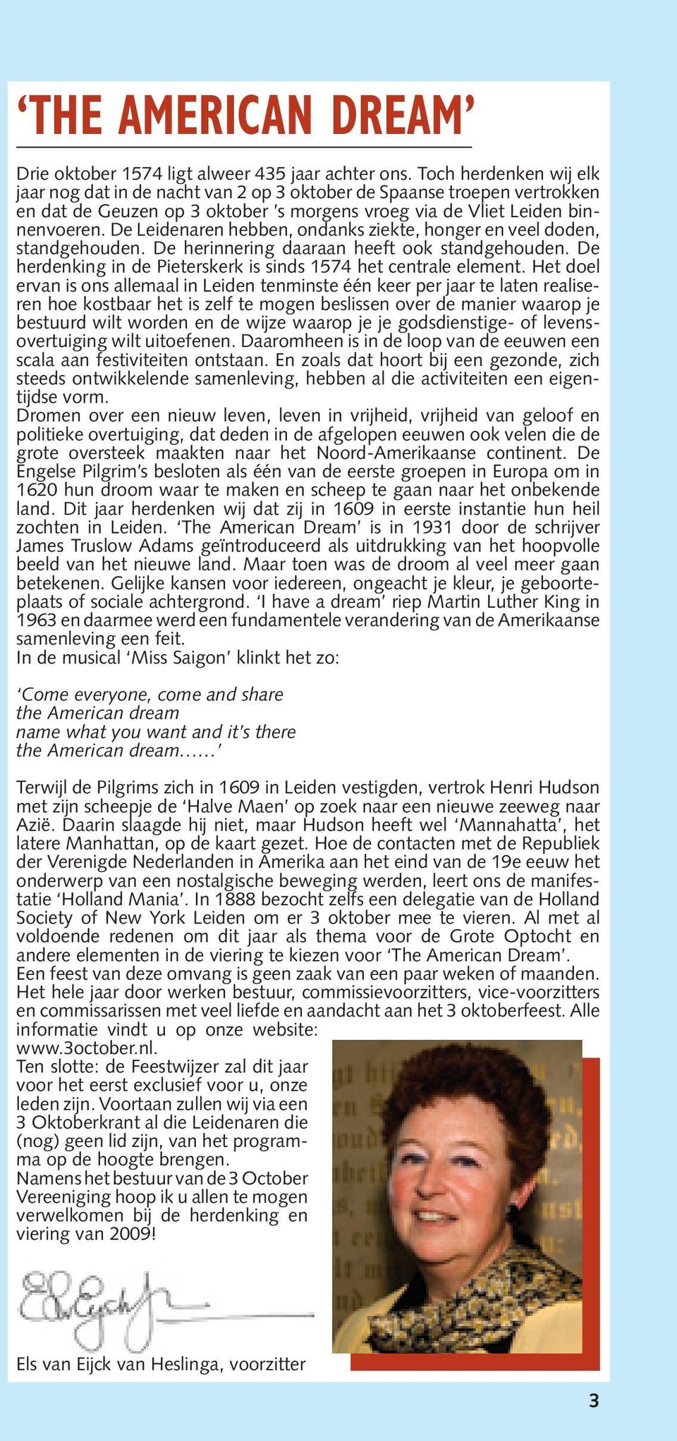 De Leidenaren hebben, ondanks ziekte, honger en veel doden, standgehouden. De herinnering daaraan heeft ook standgehouden. De herdenking in de Pieterskerk is sinds 1574 het centrale element.