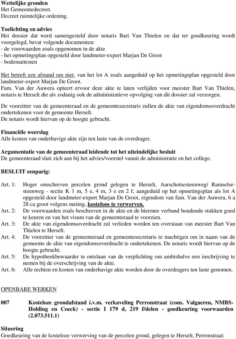 het opmetingsplan opgesteld door landmeter-expert Marjan De Groot - bodemattesten Het betreft een afstand om niet, van het lot A zoals aangeduid op het opmetingsplan opgesteld door landmeter-expert