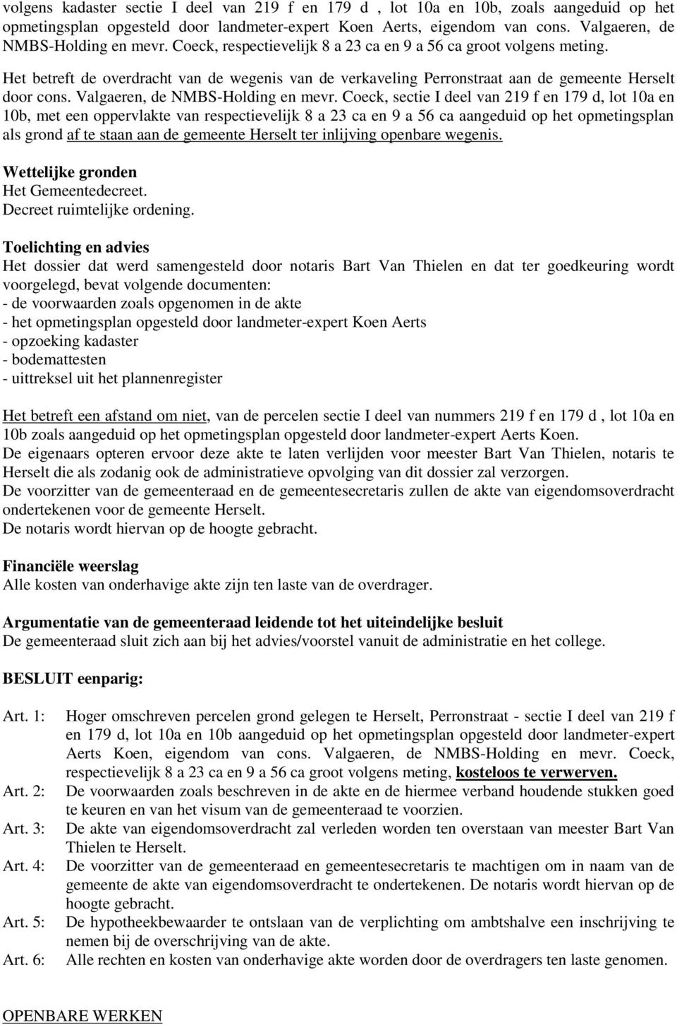 Het betreft de overdracht van de wegenis van de verkaveling Perronstraat aan de gemeente Herselt door cons. Valgaeren, de NMBS-Holding en mevr.