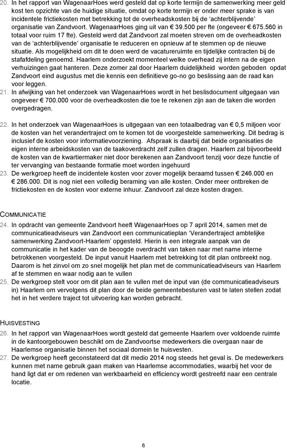 560 in totaal voor ruim 17 fte). Gesteld werd dat Zandvoort zal moeten streven om de overheadkosten van de achterblijvende organisatie te reduceren en opnieuw af te stemmen op de nieuwe situatie.