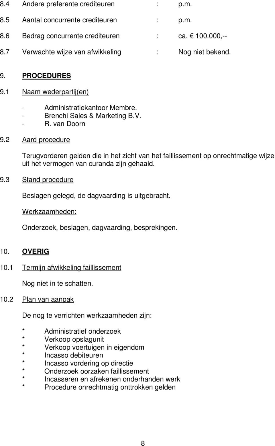 2 Aard procedure Terugvorderen gelden die in het zicht van het faillissement op onrechtmatige wijze uit het vermogen van curanda zijn gehaald. 9.