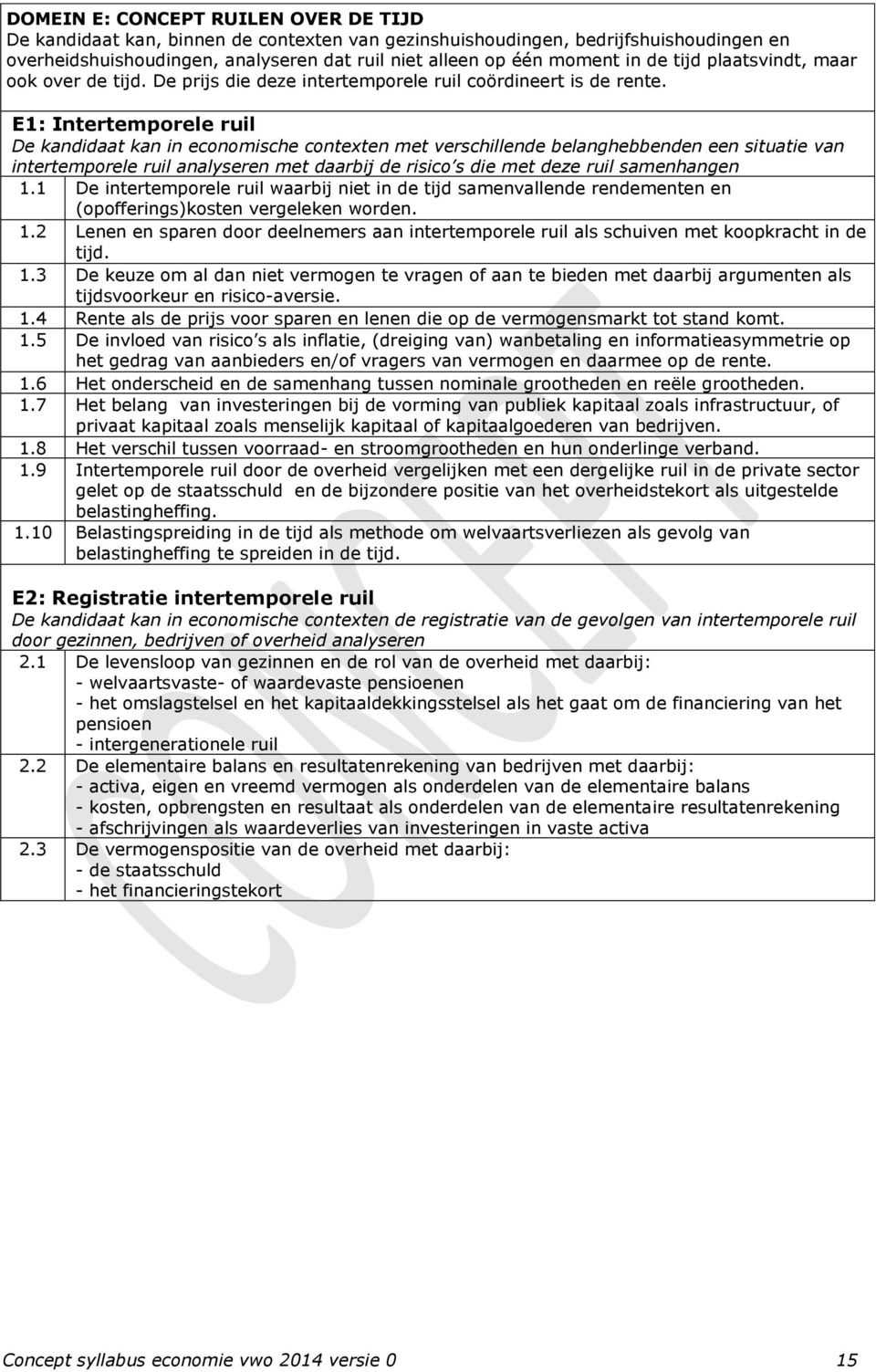 E1: Intertemporele ruil De kandidaat kan in economische contexten met verschillende belanghebbenden een situatie van intertemporele ruil analyseren met daarbij de risico s die met deze ruil