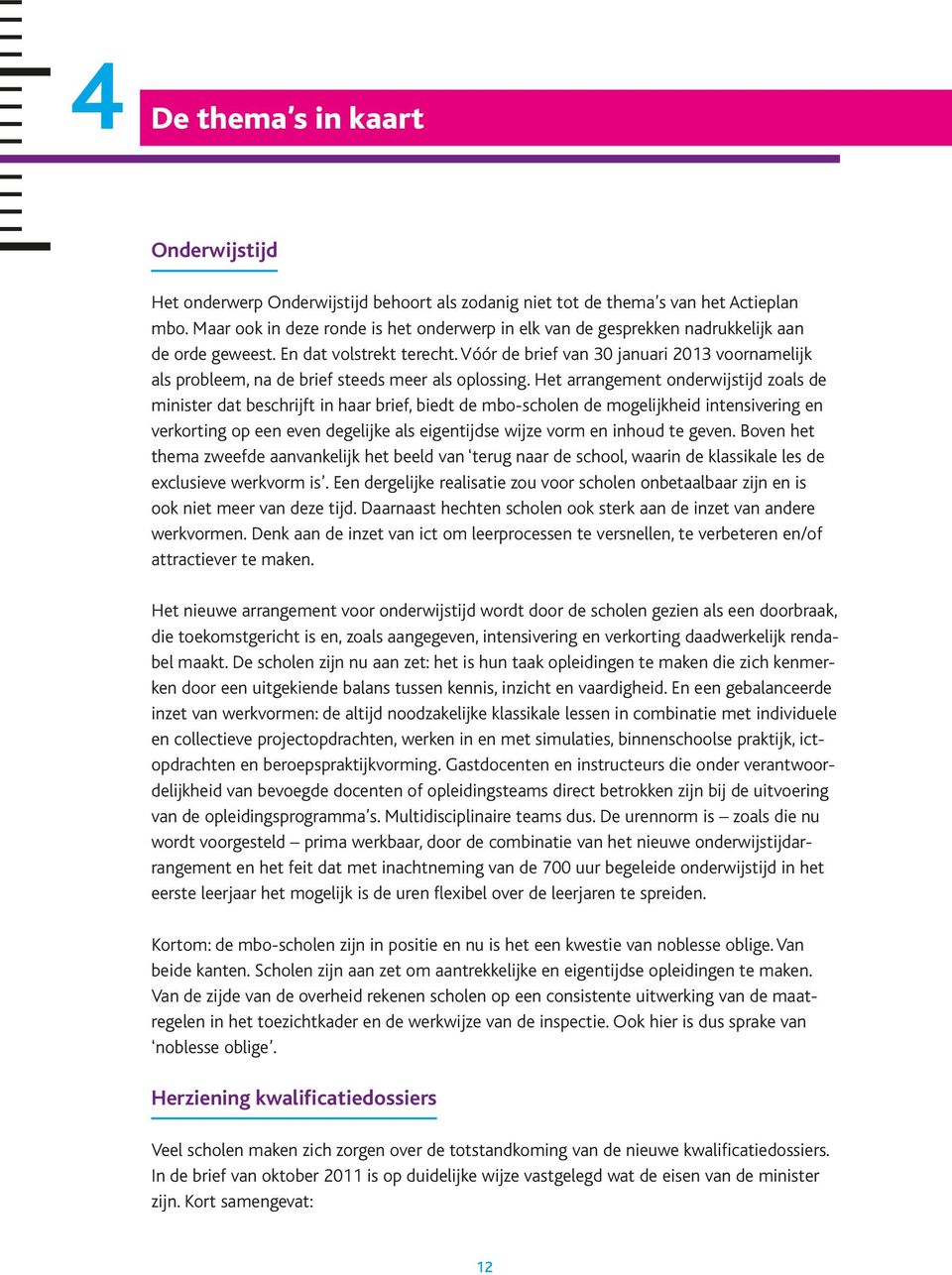 Vóór de brief van 30 januari 2013 voornamelijk als probleem, na de brief steeds meer als oplossing.