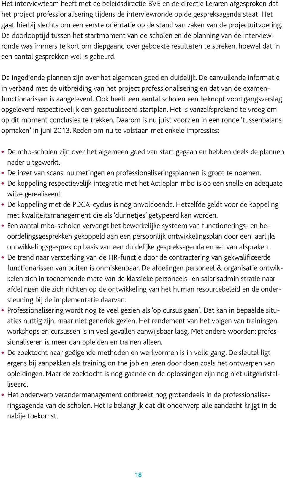 De doorlooptijd tussen het startmoment van de scholen en de planning van de interviewronde was immers te kort om diepgaand over geboekte resultaten te spreken, hoewel dat in een aantal gesprekken wel