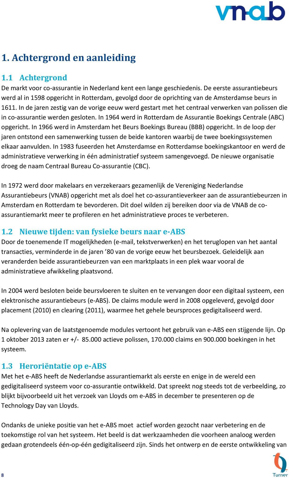 In de jaren zestig van de vorige eeuw werd gestart met het centraal verwerken van polissen die in co-assurantie werden gesloten.