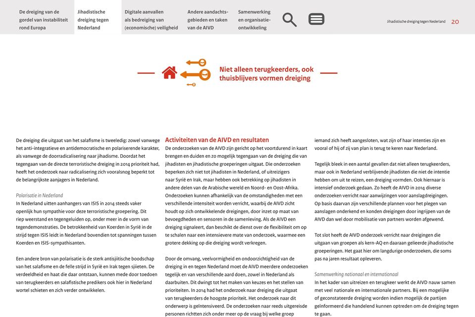 Doordat het tegengaan van de directe terroristische dreiging in 2014 prioriteit had, heeft het onderzoek naar radicalisering zich vooralsnog beperkt tot de belangrijkste aanjagers in Nederland.