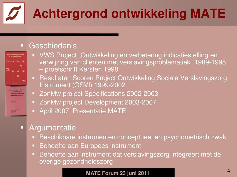 1999-2002 ZonMw project Specifications 2002-2003 ZonMw project Development 2003-2007 April 2007: Presentatie MATE Argumentatie Beschikbare