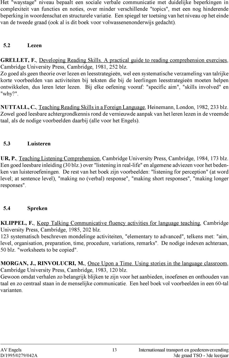 , Developing Reading Skills. A practical guide to reading comprehension exercises, Cambridge University Press, Cambridge, 1981, 252 blz.